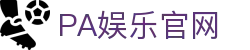 PA娱乐官网 - PA百家乐 - 官网最新入口